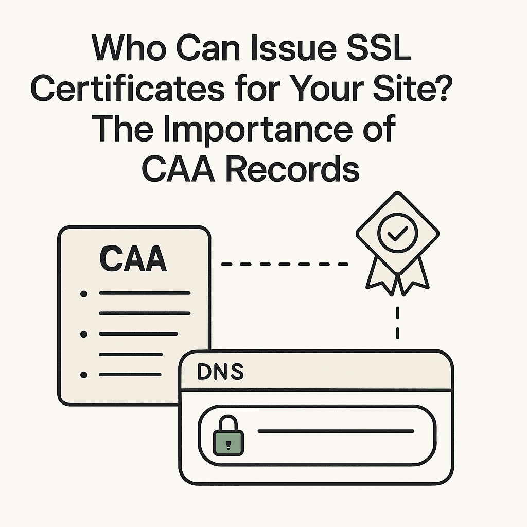 Who Issues Your SSL Certificate? Why a CAA Record is Crucial for Website Security